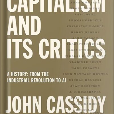 خرید و دانلود نسخه کامل کتاب Capitalism and Its Critics: A History: From the Industrial Revolution to AI by John Cassidy