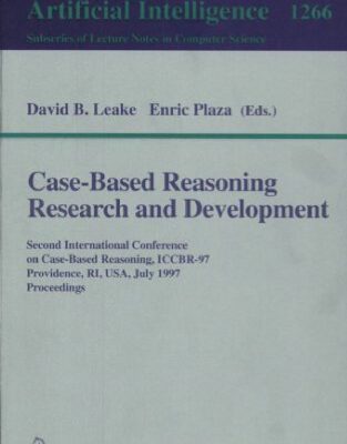 خرید و دانلود نسخه کامل کتاب Case-Based Reasoning: Research and Development: Second International Conference, Iccbr-97, Providence, RI, U. S. A., July 25-27, 1997: Proceedings, Vol. 126