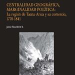خرید و دانلود نسخه کامل کتاب Centralidad geográfica, marginalidad política: La región de Tacna-Arica y su comercio, 1778-1841