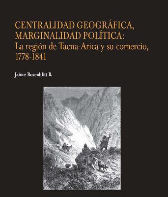خرید و دانلود نسخه کامل کتاب Centralidad geográfica, marginalidad política: La región de Tacna-Arica y su comercio, 1778-1841