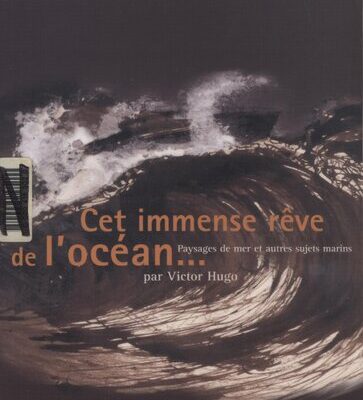 خرید و دانلود نسخه کامل کتاب “Cet immense rêve de l’océan–“: paysages de mer et autres sujets marins par Victor Hugo : Maison de Victor Hugo, 2 décembre 2005-5 mars 2006