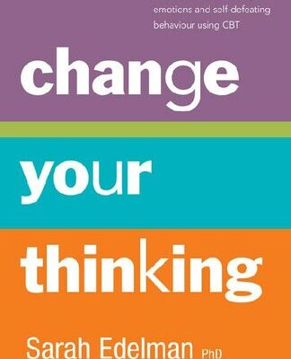 خرید و دانلود نسخه کامل کتاب Change Your Thinking: Positive and Practical Ways to Overcome Stress, Negative Emotions and Self-Defeating Behaviour Using CBT