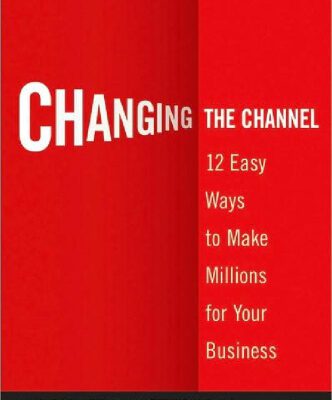خرید و دانلود نسخه کامل کتاب Changing the Channel: 12 Easy Ways to Make Millions for Your Business (Agora Series)