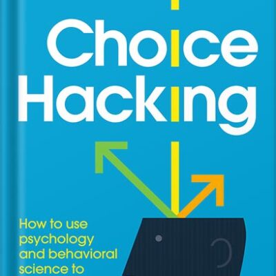خرید و دانلود نسخه کامل کتاب Choice Hacking: How to use psychology and behavioral science to create an experience that sings by Jennifer L. Clinehens