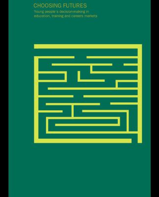 خرید و دانلود نسخه کامل کتاب Choosing Futures: Young People’s Decision-Making in Education, Training and Careers Markets