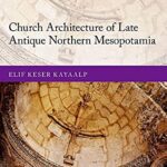 خرید و دانلود نسخه کامل کتاب Church Architecture of Late Antique Northern Mesopotamia