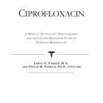 خرید و دانلود نسخه کامل کتاب Ciprofloxacin – A Medical Dictionary, Bibliography, and Annotated Research Guide to Internet References