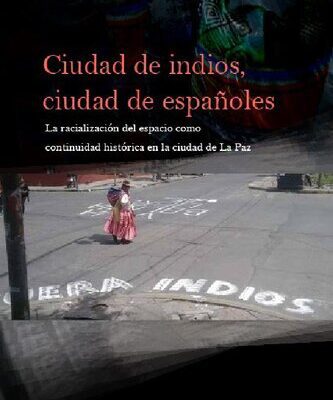 خرید و دانلود نسخه کامل کتاب Ciudad de indios, ciudad de españoles. La racialización del espacio como continuidad histórica en la ciudad de La Paz