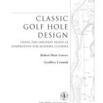 خرید و دانلود نسخه کامل کتاب Classic Golf Hole Design: Using the Greatest Holes as Inspiration for Modern Courses