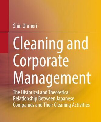 خرید و دانلود نسخه کامل کتاب Cleaning and Corporate Management: The Historical and Theoretical Relationship Between Japanese Companies and Their Cleaning Activities
