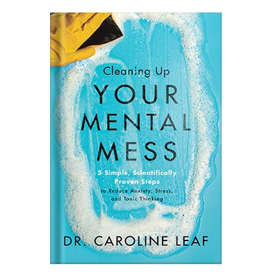 خرید و دانلود نسخه کامل کتاب Cleaning Up Your Mental Mess: 5 Simple, Scientifically Proven Steps to Reduce Anxiety, Stress, and Toxic Thinking by Dr. Caroline Leaf