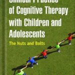 خرید و دانلود نسخه کامل کتاب Clinical Practice of Cognitive Therapy with Children and Adolescents, Second Edition: The Nuts and Bolts by Robert D. Friedberg