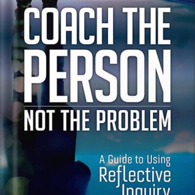خرید و دانلود نسخه کامل کتاب Coach the Person, Not the Problem: A Guide to Using Reflective Inquiry by Marcia Reynolds