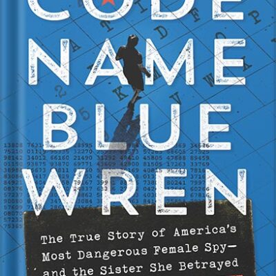 خرید و دانلود نسخه کامل کتاب Code Name Blue Wren: The True Story of America’s Most Dangerous Female Spy—and the Sister She Betrayed by Jim Popkin