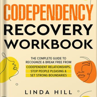 خرید و دانلود نسخه کامل کتاب Codependency Recovery Workbook: The Complete Guide to Recognize & Break Free from Codependent Relationships, Stop People Pleasing and Set Strong Boundaries … and Recover from Unhealthy Relationships) by Linda Hill