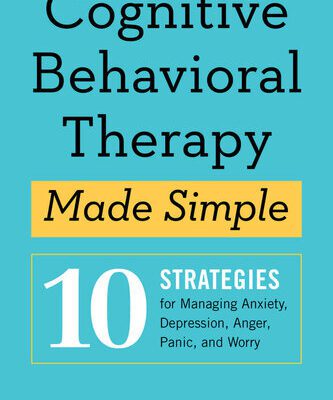 خرید و دانلود نسخه کامل کتاب Cognitive Behavioral Therapy Made Simple: 10 Strategies for Managing Anxiety, Depression, Anger, Panic, and Worry