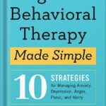 خرید و دانلود نسخه کامل کتاب Cognitive Behavioral Therapy Made Simple: 10 Strategies for Managing Anxiety, Depression, Anger, Panic, and Worry by Seth J Gillihan PhD