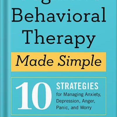 خرید و دانلود نسخه کامل کتاب Cognitive Behavioral Therapy Made Simple: 10 Strategies for Managing Anxiety, Depression, Anger, Panic, and Worry by Seth J Gillihan PhD