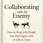 خرید و دانلود نسخه کامل کتاب Collaborating with the Enemy: How to Work with People You Don’t Agree with or Like or Trust by Adam Kahane