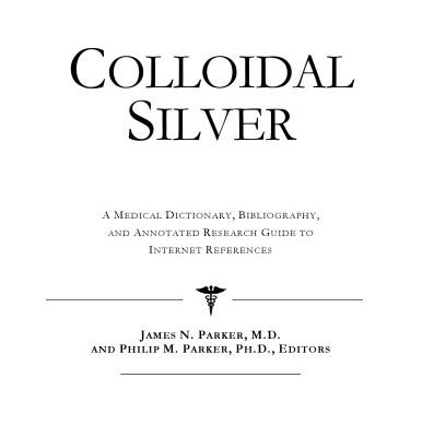خرید و دانلود نسخه کامل کتاب Colloidal Silver – A Medical Dictionary, Bibliography, and Annotated Research Guide to Internet References