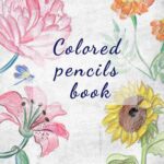 خرید و دانلود نسخه کامل کتاب Colored Pencils Book: Drawing and Painting with Colored Pencils for Everyone!