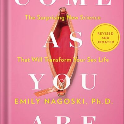 خرید و دانلود نسخه کامل کتاب Come As You Are: Revised and Updated: The Surprising New Science That Will Transform Your Sex Life by Emily Nagoski Ph.D.