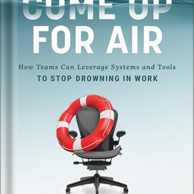 خرید و دانلود نسخه کامل کتاب Come Up for Air: How Teams Can Leverage Systems and Tools to Stop Drowning in Work by Nick Sonnenberg