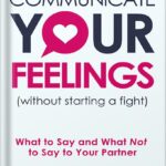 خرید و دانلود نسخه کامل کتاب Communicate Your Feelings (without starting a fight): What to Say and What Not to Say to Your Partner (Mental & Emotional Wellness Book 1) by Nic Saluppo