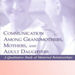 خرید و دانلود نسخه کامل کتاب Communication Among Grandmothers, Mothers, and Adult Daughters: A Qualitative Study of Maternal Relationships (Lea’s Series on Personal Relationships)