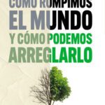 خرید و دانلود نسخه کامل کتاب Cómo rompimos el mundo (y cómo podemos arreglarlo)