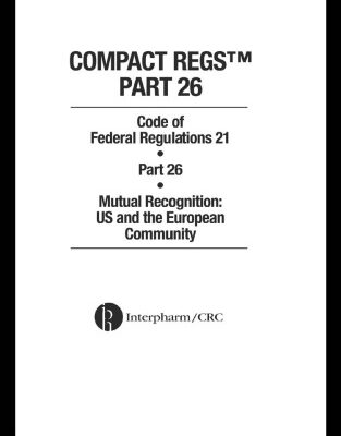 خرید و دانلود نسخه کامل کتاب Compact Regs Part 26: CFR 21 Part 26 Mutual Recognition: US and the European Community (10 Pack)