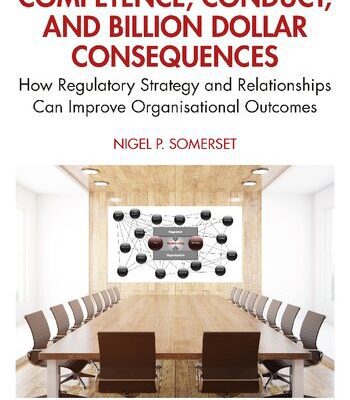 خرید و دانلود نسخه کامل کتاب Competence, Conduct, and Billion Dollar Consequences: How Regulatory Strategy and Relationships Can Improve Organisational Outcomes