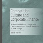 خرید و دانلود نسخه کامل کتاب Competition Culture and Corporate Finance: A Measure of Firms’ Competition Culture Based on a Textual Analysis of 10-K Filings
