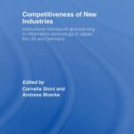 خرید و دانلود نسخه کامل کتاب Competitiveness of New Industries: Institutional Framework and Learning in Information Technology in Japan, the U.S and Germany (Routledge Studies in Global Competition)