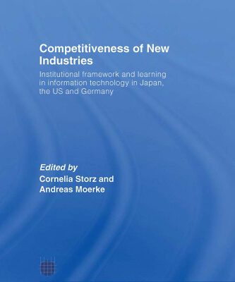 خرید و دانلود نسخه کامل کتاب Competitiveness of New Industries: Institutional Framework and Learning in Information Technology in Japan, the U.S and Germany (Routledge Studies in Global Competition)