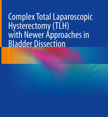 خرید و دانلود نسخه کامل کتاب Complex Total Laparoscopic Hysterectomy (TLH) with Newer Approaches in Bladder Dissection