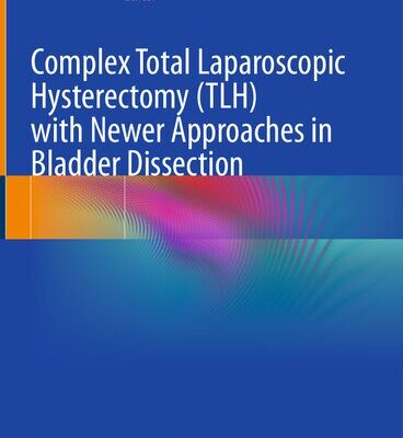 خرید و دانلود نسخه کامل کتاب Complex Total Laparoscopic Hysterectomy (TLH) with Newer Approaches in Bladder Dissection
