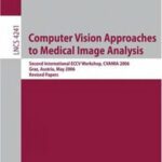 خرید و دانلود نسخه کامل کتاب Computer Vision Approaches to Medical Image Analysis: Second International ECCV Workshop, CVAMIA 2006 Graz, Austria, May 12, 2006 Revised Papers