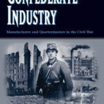 خرید و دانلود نسخه کامل کتاب Confederate Industry: Manufacturers and Quartermasters in the Civil War