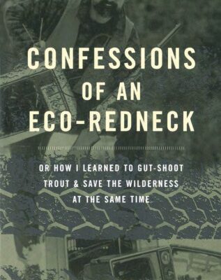 خرید و دانلود نسخه کامل کتاب Confessions of an Eco-Redneck: Or How I Learned to Gut-Shoot Trout & Save the Wilderness at the Same Time