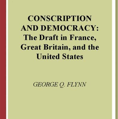 خرید و دانلود نسخه کامل کتاب Conscription and Democracy: The Draft in France, Great Britain, and the United States (Contributions in Military Studies)