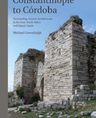 خرید و دانلود نسخه کامل کتاب Constantinople to Cordoba: Dismantling Ancient Architecture in the East, North Africa and Islamic Spain