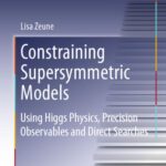 خرید و دانلود نسخه کامل کتاب Constraining Supersymmetric Models: Using Higgs Physics, Precision Observables and Direct Searches