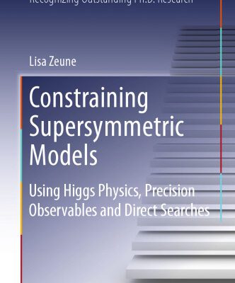 خرید و دانلود نسخه کامل کتاب Constraining Supersymmetric Models: Using Higgs Physics, Precision Observables and Direct Searches
