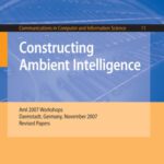 خرید و دانلود نسخه کامل کتاب Constructing Ambient Intelligence: AmI 2007 Workshops Darmstadt, Germany, November 7-10, 2007, Revised Papers (Communications in Computer and Information Science)