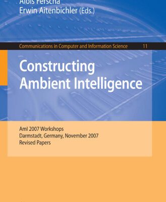 خرید و دانلود نسخه کامل کتاب Constructing Ambient Intelligence: AmI 2007 Workshops Darmstadt, Germany, November 7-10, 2007, Revised Papers (Communications in Computer and Information Science)
