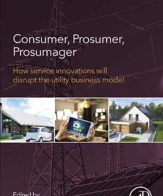 خرید و دانلود نسخه کامل کتاب Consumer, Prosumer, Prosumager: How Service Innovations will Disrupt the Utility Business Model