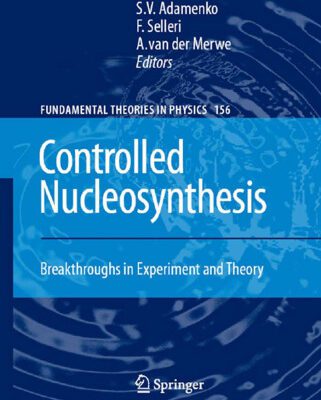 خرید و دانلود نسخه کامل کتاب Controlled Nucleosynthesis: Breakthroughs in Experiment and Theory (Fundamental Theories of Physics)