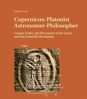 خرید و دانلود نسخه کامل کتاب Copernicus: Platonist Astronomer-Philosopher: Cosmic Order, the Movement of the Earth, and the Scientific Revolution