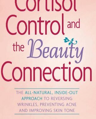 خرید و دانلود نسخه کامل کتاب Cortisol Control and the Beauty Connection: The All-Natural, Inside-Out Approach to Reversing Wrinkles, Preventing Acne and Improving Skin Tone (1st ed.) – Original PDF